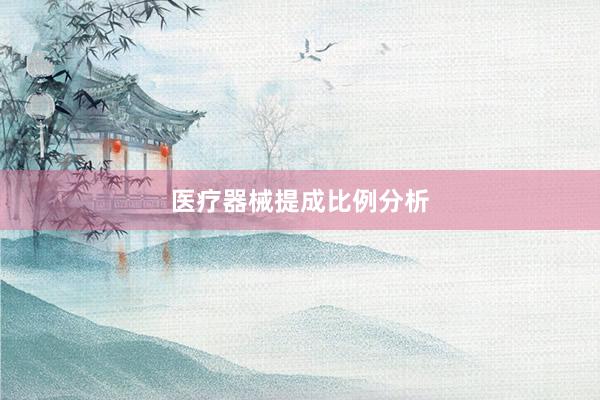 医疗器械提成比例分析