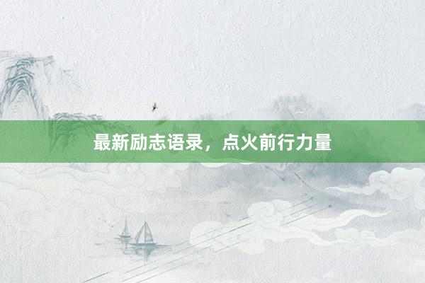 最新励志语录，点火前行力量